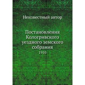 

Постановления Кологривского уездного земского собрания. 1910