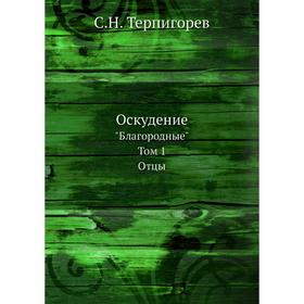 

Оскудение. Благородные. Том 1. Отцы. С.Н. Терпигорев