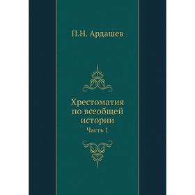 

Хрестоматия по всеобщей истории. Часть 1. П. Н. Ардашев