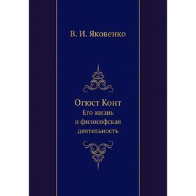 

Огюст Конт. Его жизнь и философская деятельность. В. И. Яковенко
