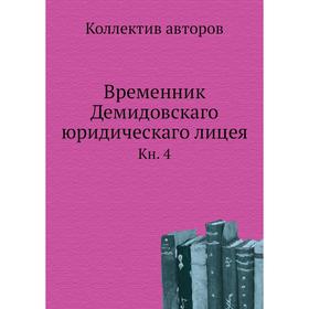 

Временник Демидовскаго юридическаго лицея. Книга 4. Коллектив авторов