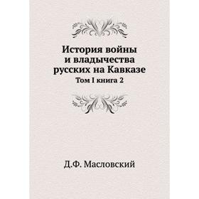 

История войны и владычества русских на Кавказе. Том I книга 2. Д. Ф. Масловский