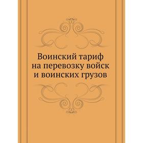 

Воинский тариф на перевозку войск и воинских грузов. Коллектив авторов