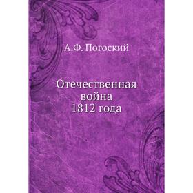 

Отечественная война 1812 года. А.Ф. Погоский