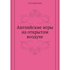 

Английские игры на открытом воздухе. Е. М. Дементьев