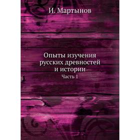 

Опыты изучения русских древностей и истории. Часть 1. И. Мартынов