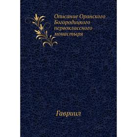

Описание Оранского Богородицкого первоклассного монастыря. Гавриил