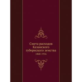 

Смета расходов Казанского губернского земства. 1868-1916