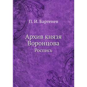 

Архив князя Воронцова. Роспись. П. И. Бартенев