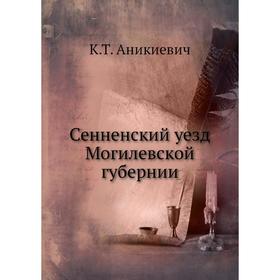 

Сенненский уезд Могилевской губернии. К. Т. Аникиевич