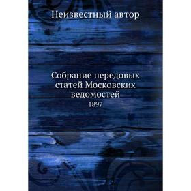

Собрание передовых статей Московских ведомостей. 1897
