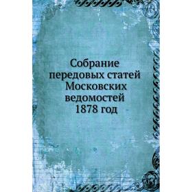 

Собрание передовых статей Московских ведомостей 1878 год