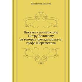 

Письма к императору Петру Великому от генерал-фельдмаршала, графа Шереметева