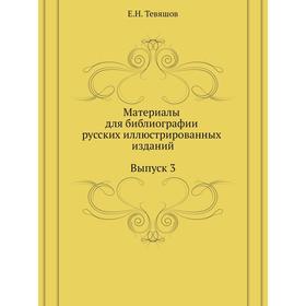 

Материалы для библиографии русских иллюстрированных изданий. Выпуск 3. Е. Н. Тевяшов