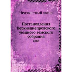 

Постановления Верхнеднепровского уездного земского собрания. 1888