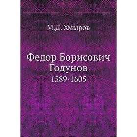 

Федор Борисович Годунов. 1589-1605. М. Д. Хмыров