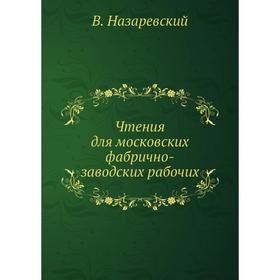 

Чтения для московских фабрично-заводских рабочих. В. Назаревский