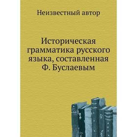 

Историческая грамматика русского языка, составленная Ф. Буслаевым