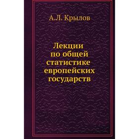 

Лекции по общей статистике европейских государств. А. Л. Крылов