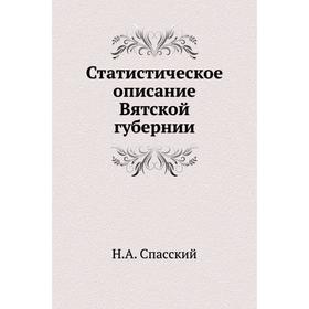 

Статистическое описание Вятской губернии. Н. А. Спасский
