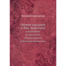 

Четыре сказания о Лже-Димитрие. извлеченные из рукописей Императорской Публичной библиотеки