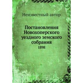 

Постановления Новохоперского уездного земского собрания. 1898