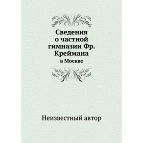 

Сведения о частной гимназии Фр. Креймана. в Москве
