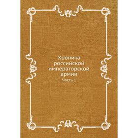 

Хроника российской императорской армии. Часть 1