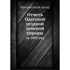 

Отчетъ Одесской уездной земской управы. за 1893 год