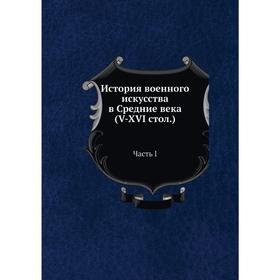 

История военного искусства в Средние века (V-XVI стол.). Часть I