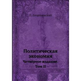 

Политическая экономия. Четвёртое издание. Том II. П. Георгиевский