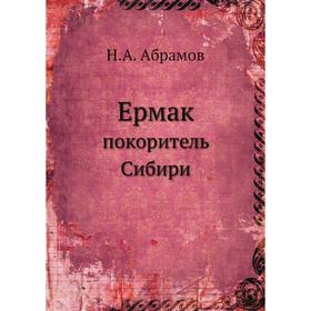 

Ермак. покоритель Сибири. Н. А. Абрамов