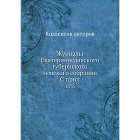 

Журналы Екатеринославского губернского земского собрания. 1876. Коллектив авторов