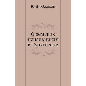 

О земских начальниках в Туркестане. Ю. Д. Южаков