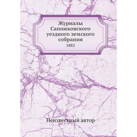 

Журналы Сапожковского уездного земского собрания. 1882
