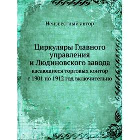

Циркуляры Главного управления и Людиновского завода. касающиеся торговых контор с 1901 по 1912 год включительно