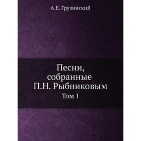 

Песни, собранные П.Н. Рыбниковым. Том 1. А.Е. Грузинский