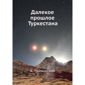 

Далекое прошлое Туркестана. А. Чайковский