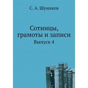 

Сотницы, грамоты и записи. Выпуск 4. С. А. Шумаков