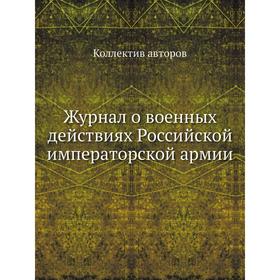 

Журнал о военных действиях Российской императорской армии. Коллектив авторов