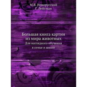 

Большая книга картин из мира животных. Для наглядного обучения в семье и школе. М. В. Новорусский, Г. Лейтман