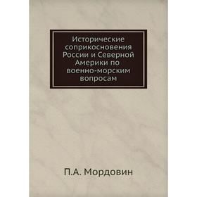 

Исторические соприкосновения России и Северной Америки по военно-морским вопросам. П. А. Мордовин