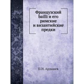 

Французский bailli и его римские и византийские предки. П. Н. Ардашев