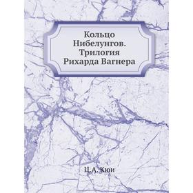 

Кольцо Нибелунгов. Трилогия Рихарда Вагнера. Ц. А. Кюи