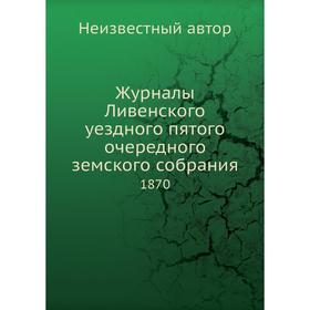 

Журналы Ливенского уездного пятого очередного земского собрания. 1870