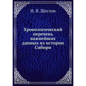 

Хронологический перечень важнейших данных из истории Сибири. И. В. Щеглов