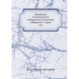 

Журналы Смоленского губернского земского собрания. 1898. Коллектив авторов