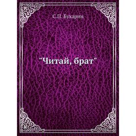 

Читай, брат. С. П. Бухарин