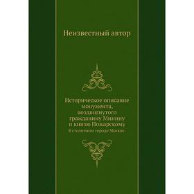 

Историческое описание монумента, воздвигнутого гражданину Минину и князю Пожарскому. В столичном городе Москве.