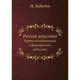 

Русское искусство. Черты самобытности в древнерусском зодчестве. И. Забелин